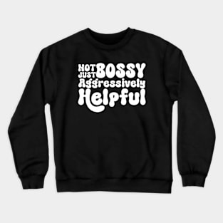 not bossy just aggressively helpful Crewneck Sweatshirt